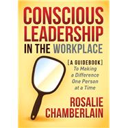 Conscious Leadership in the Workplace by Chamberlain, Rosalie, 9781630476724