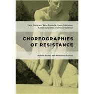 Choreographies of Resistance Mobile Bodies and Relational Politics by Vyrynen, Tarja; Puumala, Eeva; Pehkonen, Samu; Kynsilehto, Anitta; Vaittinen, Tiina, 9781783486724