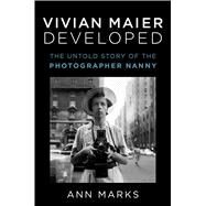 Vivian Maier Developed The Untold Story of the Photographer Nanny by Marks, Ann, 9781982166724