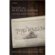 Radical Republicanism Recovering the Tradition's Popular Heritage by Leipold, Bruno; Nabulsi, Karma; White, Stuart, 9780198796725