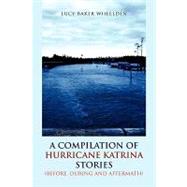 A Compilation of Hurricane Katrina Stories: Before, During and Aftermath by Wheelden, Lucy Baker, 9781425776725