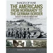 The Americans from Normandy to the German Border by Blades, Brooke, 9781526756725