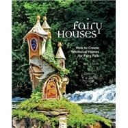 Fairy Houses How to Create Whimsical Homes for Fairy Folk by Smith, Sally J., 9781591866725
