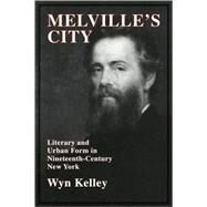 Melville's City: Literary and Urban Form in Nineteenth-Century New York by Wyn Kelley, 9780521106726