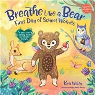 Breathe Like a Bear: First Day of School Worries A Story with a Calming Mantra and Mindful Prompts by Willey, Kira; Betts, Anni, 9780593486726