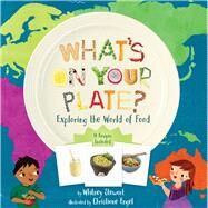 What's on Your Plate? Exploring the World of Food by Stewart, Whitney; Engel, Christiane, 9781454926726
