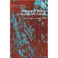 Images of Blood in American Cinema: The Tingler to The Wild Bunch by Rdje,Kjetil, 9781472436726