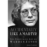 Accidentally Like a Martyr The Tortured Art of Warren Zevon by Campion, James, 9781617136726