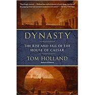 Dynasty The Rise and Fall of the House of Caesar by Holland, Tom, 9780345806727