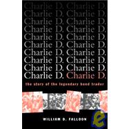 Charlie D. The Story of the Legendary Bond Trader by Falloon, William D., 9780471156727