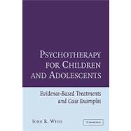 Psychotherapy for Children and Adolescents: Evidence-Based Treatments and Case Examples by John R. Weisz, 9780521576727