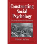 Constructing Social Psychology: Creative and Critical Aspects by William McGuire, 9780521646727