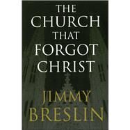 The Church That Forgot Christ by Breslin, Jimmy, 9780743266727