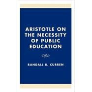 Aristotle on the Necessity of Public Education by Curren, Randall R., 9780847696727