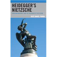 Heideggers Nietzsche European Modernity and the Philosophy of the Future by Parra, Jos Daniel, 9781498576727