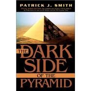 The Dark Side of the Pyramid by Smith, Patrick J., 9781591606727