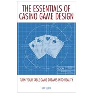 The Essentials of Casino Game Design Turn Your Table-Game Dreams into Reality by Lubin, Dan, 9781935396727