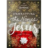 Unwrapping the Names of Jesus An Advent Devotional by Ciuciu, Asheritah, 9780802416728