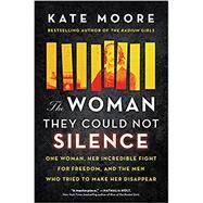 The Woman They Could Not Silence: One Woman, Her Incredible Fight for Freedom, and the Men Who Tried to Make Her Disappear by Moore, Kate, 9781492696728