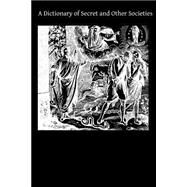 A Dictionary of Secret and Other Societies by Preuss, Arthur; Hermenegild, Brother, 9781502896728