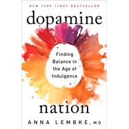 Dopamine Nation: Finding Balance in the Age of Indulgence by Lembke, Anna, 9781524746728
