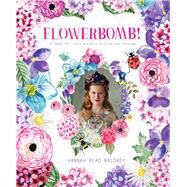 Flowerbomb! 25 Beautiful Craft Projects to Blow Your Blossoms by Read-Baldrey, Hannah, 9781911216728