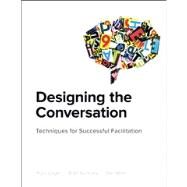 Designing the Conversation Techniques for Successful Facilitation by Unger, Russ; Nunnally, Brad, 9780321886729