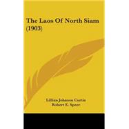 The Laos of North Siam by Curtis, Lillian Johnson; Speer, Robert E., 9781104286729