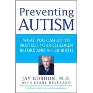 Preventing Autism : What You Can Do to Protect Your Children Before and after Birth by Gordon, Jay, M.d., 9781118386729