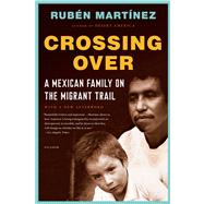 Crossing Over A Mexican Family on the Migrant Trail by Martnez, Rubn, 9781250026729
