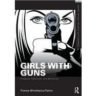 Girls with Guns: Firearms, Feminism, and Militarism by Winddance Twine; France, 9780415516730