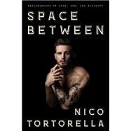 Space Between Explorations of Love, Sex, and Fluidity by Tortorella, Nico, 9780525576730