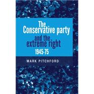 The Conservative Party and the Extreme Right 1945-1975 by Pitchford, Mark, 9780719096730