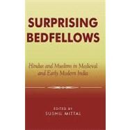 Surprising Bedfellows Hindus and Muslims in Medieval and Early Modern India by Mittal, Sushil; Asher, Catherine B.; Gordon, Stewart; Gottschalk, Peter; Laine, James W.; Stewart, Tony K.; Wagoner, Phillip B., 9780739106730