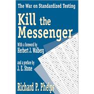 Kill the Messenger: The War on Standardized Testing by Phelps,Richard, 9781138526730
