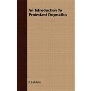 An Introduction to Protestant Dogmatics by Lobstein, P., 9781409716730