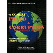 Un Convention Against Corruption to Combat Fraud & Corruption: A Cancerous Menace With Mere Rhetoric Subverts Un Convention by Ameresekere, Nihal Sri, 9781456796730