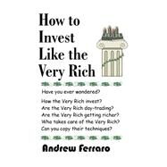 How to Invest Like the Very Rich by Ferraro, Andrew, 9781581126730