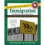 The Politically Incorrect Guide to Immigration by Zmirak, John; Perrotta, Al, 9781621576730