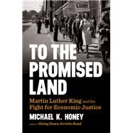 To the Promised Land Martin Luther King and the Fight for Economic Justice by Honey, Michael K., 9780393356731