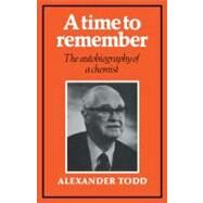 A Time to Remember: The Autobiography of a Chemist by Alexander Todd, 9780521126731