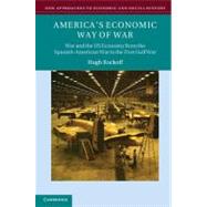 America's Economic Way of War: War and the US Economy from the Spanish-American War to the Persian Gulf War by Hugh Rockoff, 9780521676731