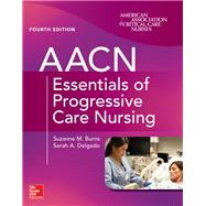 AACN Essentials of Progressive Care Nursing, Fourth Edition by Burns, Suzanne; Delgado, Sarah, 9781260116731