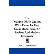 The Making of an Orator: With Examples from Great Masterpieces of Ancient and Modern Eloquence by Power, John O'Connor, 9781430496731