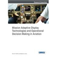 Mission Adaptive Display Technologies and Operational Decision Making in Aviation by Smith, Kevin M.; Larrieu, Stepane, 9781466686731