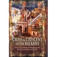 Cross and Crescent in the Balkans by Nicolle, David, 9781526766731