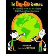 The Day-Glo Brothers The True Story of Bob and Joe Switzer's Bright Ideas and Brand-New Colors by Barton, Chris; Persiani, Tony, 9781570916731