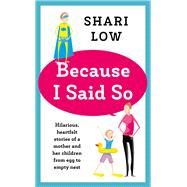 Because I Said So And Other Unreasonable Tales of Motherhood by Low, Shari, 9781786696731