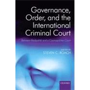 Governance, Order, and the International Criminal Court Between Realpolitik and a Cosmopolitan Court by Roach, Steven C., 9780199546732