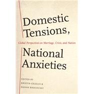 Domestic Tensions, National Anxieties Global Perspectives on Marriage, Crisis, and Nation by Celello, Kristin; Kholoussy, Hanan, 9780199856732